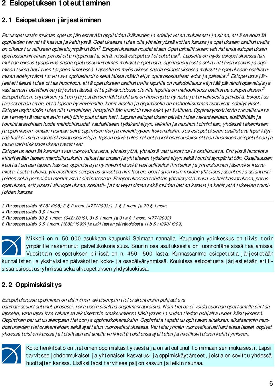 Opetuksessa tulee olla yhteistyössä kotien kanssa ja opetukseen osallistuvalla on oikeus turvalliseen opiskeluympäristöön.