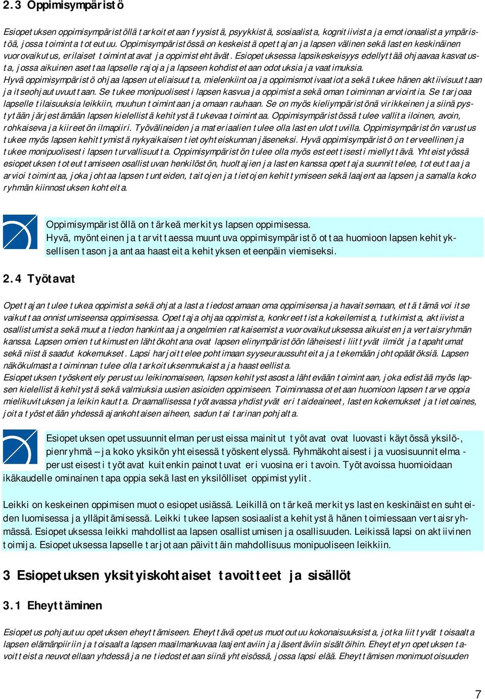Esiopetuksessa lapsikeskeisyys edellyttää ohjaavaa kasvatusta, jossa aikuinen asettaa lapselle rajoja ja lapseen kohdistetaan odotuksia ja vaatimuksia.