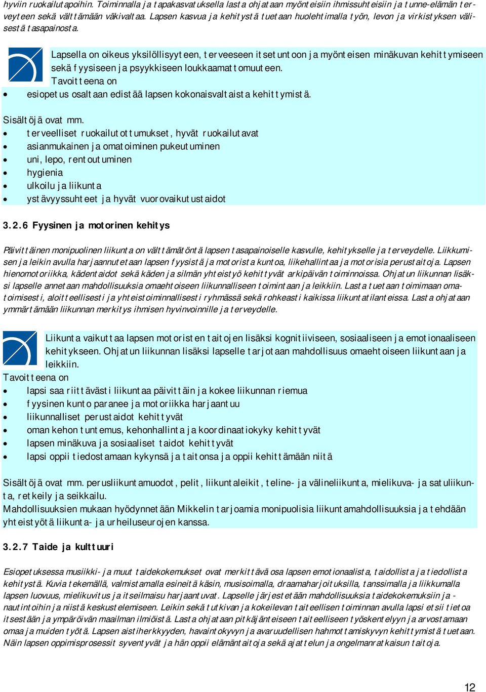 Lapsella on oikeus yksilöllisyyteen, terveeseen itsetuntoon ja myönteisen minäkuvan kehittymiseen sekä fyysiseen ja psyykkiseen loukkaamattomuuteen.