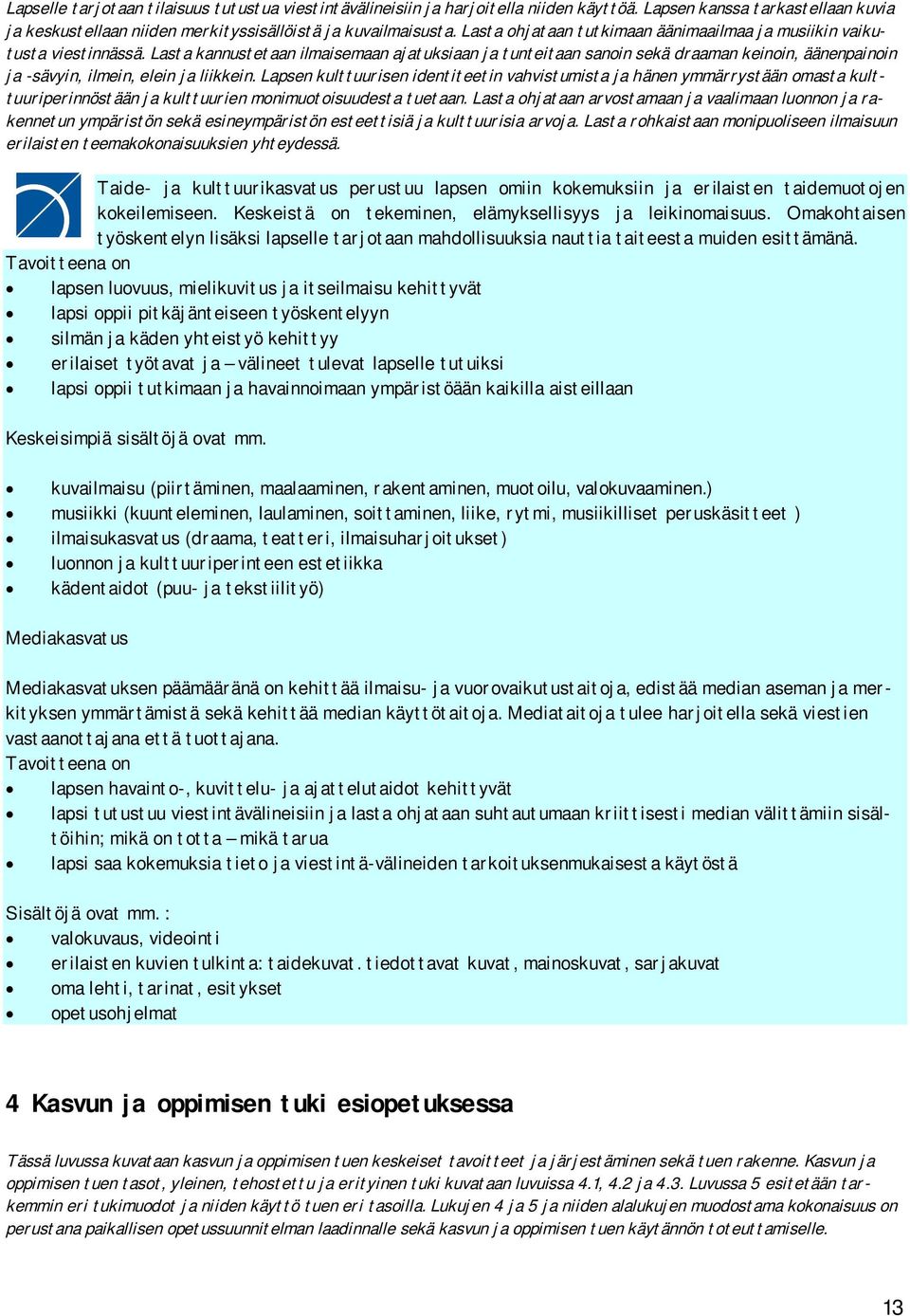 Lasta kannustetaan ilmaisemaan ajatuksiaan ja tunteitaan sanoin sekä draaman keinoin, äänenpainoin ja -sävyin, ilmein, elein ja liikkein.