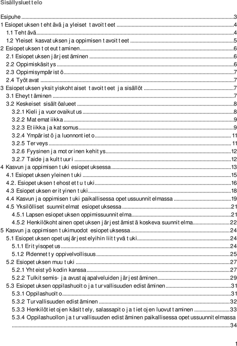 ..8 3.2.1 Kieli ja vuorovaikutus...8 3.2.2 Matematiikka...9 3.2.3 Etiikka ja katsomus...9 3.2.4 Ympäristö ja luonnontieto... 11 3.2.5 Terveys... 11 3.2.6 Fyysinen ja motorinen kehitys...12 3.2.7 Taide ja kulttuuri.