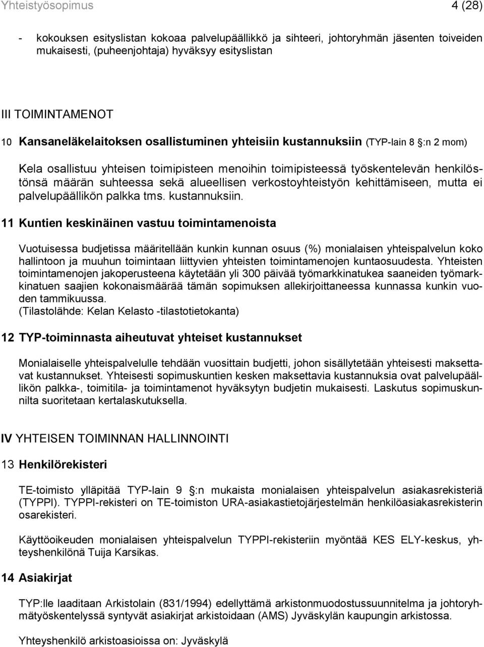 alueellisen verkostoyhteistyön kehittämiseen, mutta ei palvelupäällikön palkka tms. kustannuksiin.