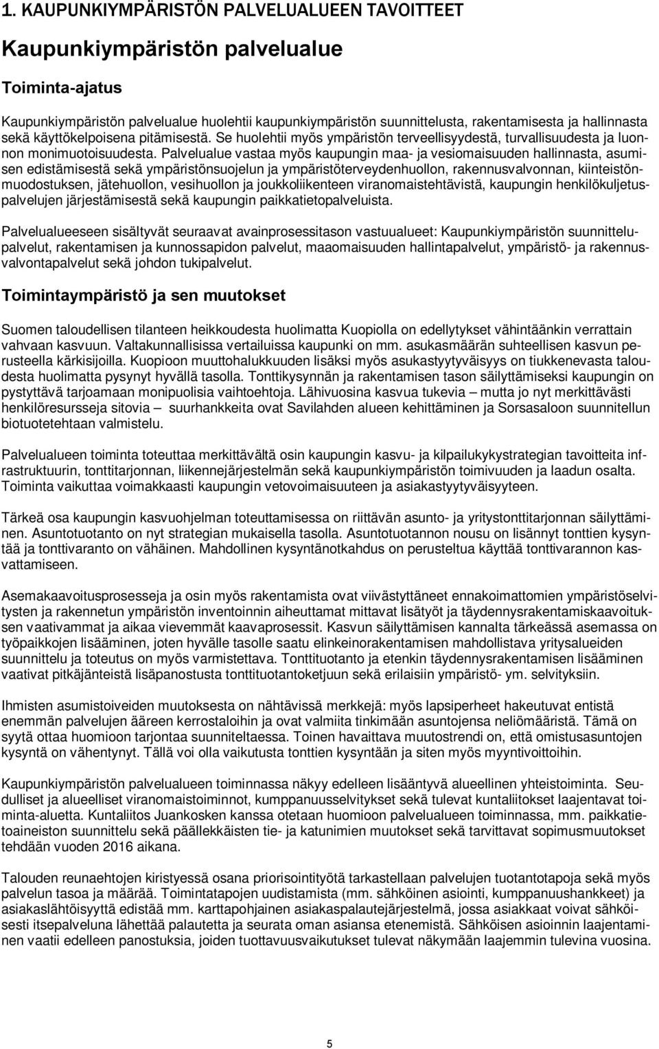 Palvelualue vastaa myös kaupungin maa- ja vesiomaisuuden hallinnasta, asumisen edistämisestä sekä ympäristönsuojelun ja ympäristöterveydenhuollon, rakennusvalvonnan, kiinteistönmuodostuksen,