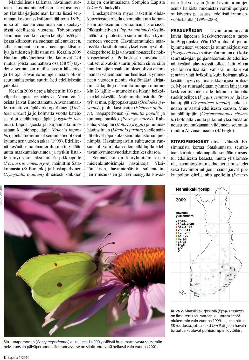 Kesällä Hatikan päiväperhostiedot kattoivat 224 ruutua, joista huomattava osa (58 %) täydensi seurantaan muilla tavoin lähetettyjä tietoja.
