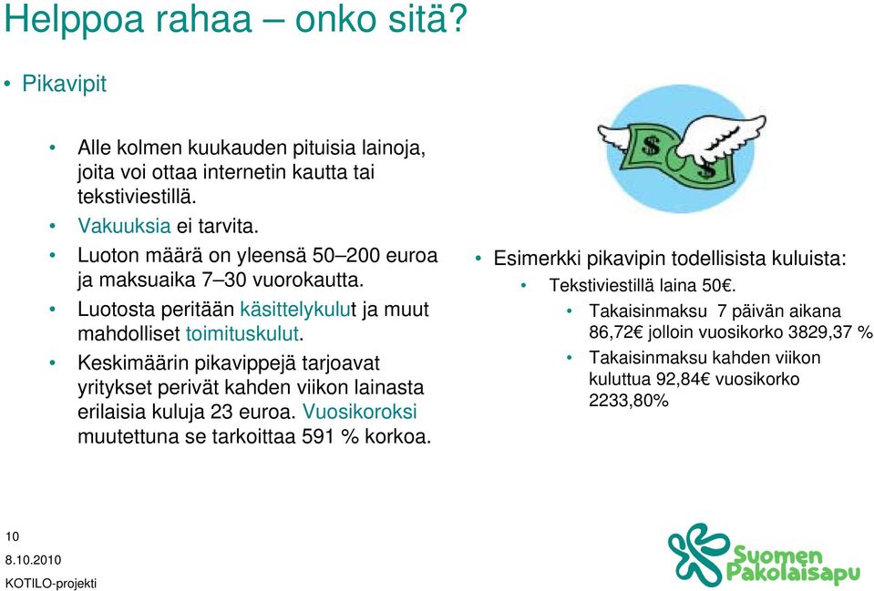 Keskimäärin pikavippejä tarjoavat yritykset perivät kahden viikon lainasta erilaisia kuluja 23 euroa. Vuosikoroksi muutettuna se tarkoittaa 591 % korkoa.