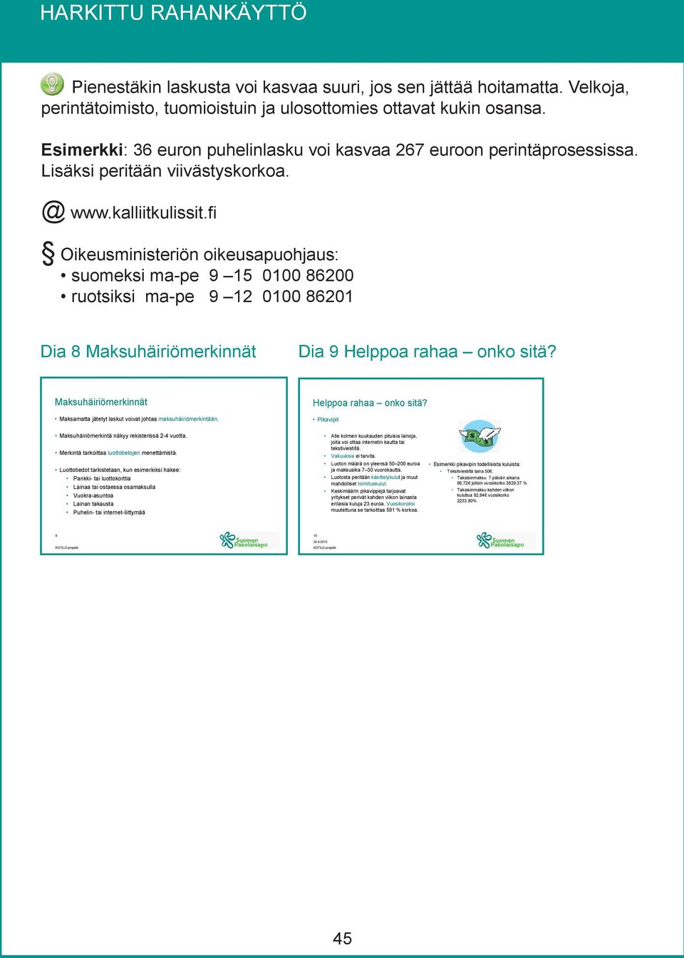 fi Oikeusministeriön oikeusapuohjaus: suomeksi ma-pe 9 15 0100 86200 ruotsiksi ma-pe 9 12 0100 86201 Dia 8 Maksuhäiriömerkinnät Dia 9 Helppoa rahaa onko sitä?