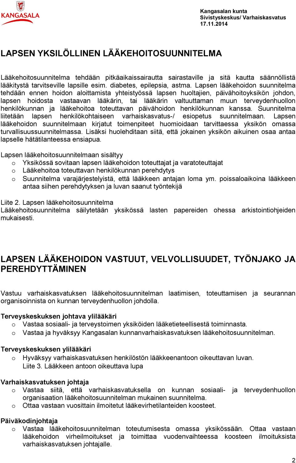 henkilökunnan ja lääkehita tteuttavan päivähidn henkilökunnan kanssa. Suunnitelma liitetään lapsen henkilökhtaiseen varhaiskasvatus-/ esipetus suunnitelmaan.