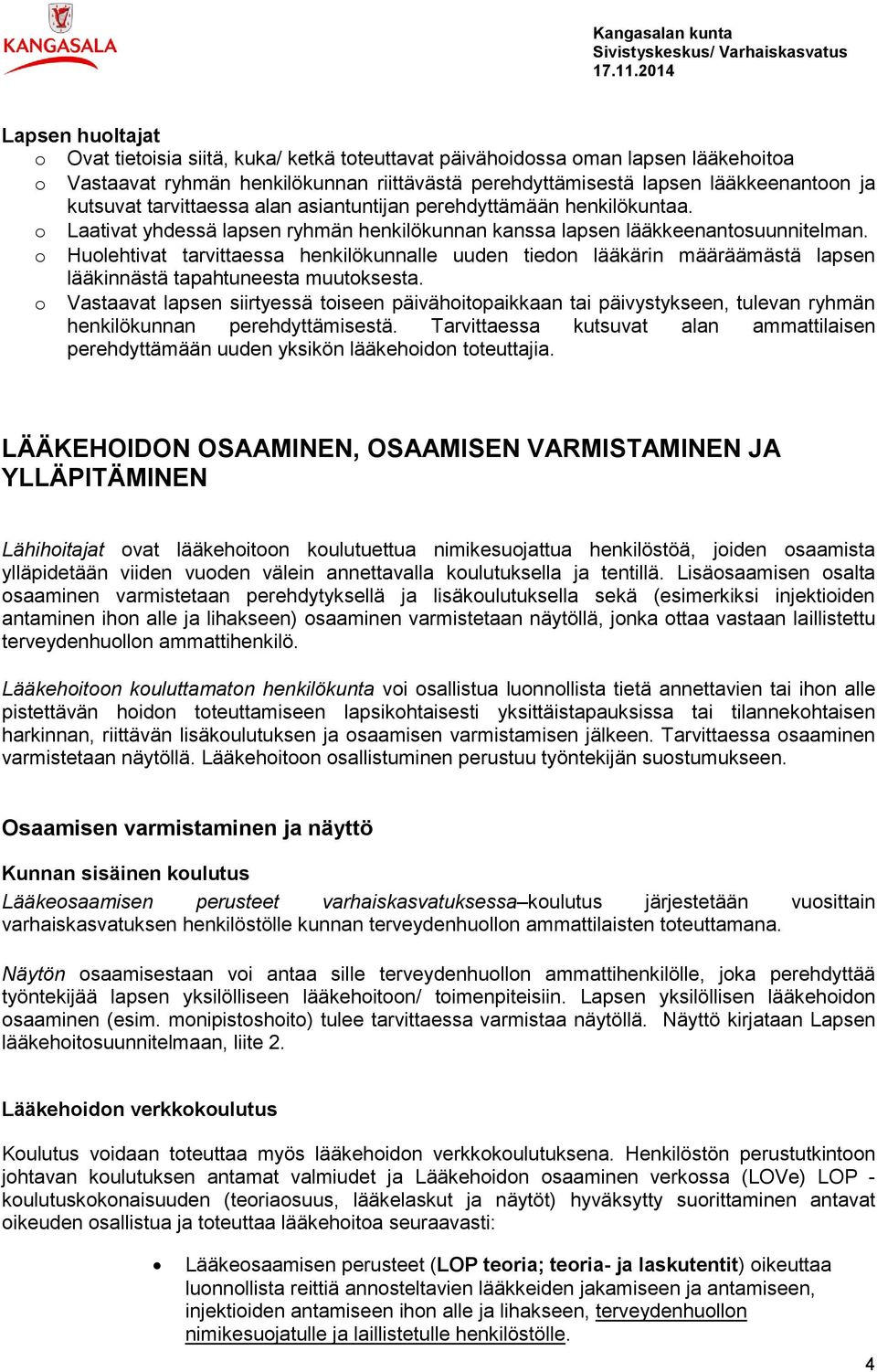 Hulehtivat tarvittaessa henkilökunnalle uuden tiedn lääkärin määräämästä lapsen lääkinnästä tapahtuneesta muutksesta.