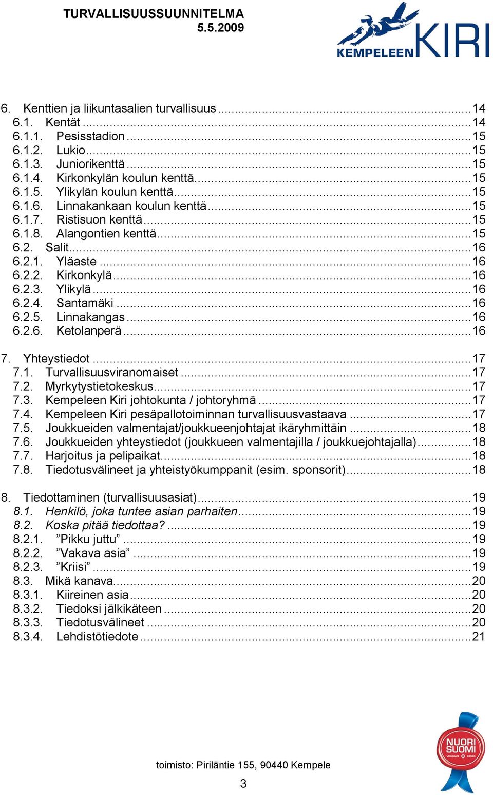 Santamäki... 16 6.2.5. Linnakangas... 16 6.2.6. Ketolanperä... 16 7. Yhteystiedot... 17 7.1. Turvallisuusviranomaiset... 17 7.2. Myrkytystietokeskus... 17 7.3. Kempeleen Kiri johtokunta / johtoryhmä.