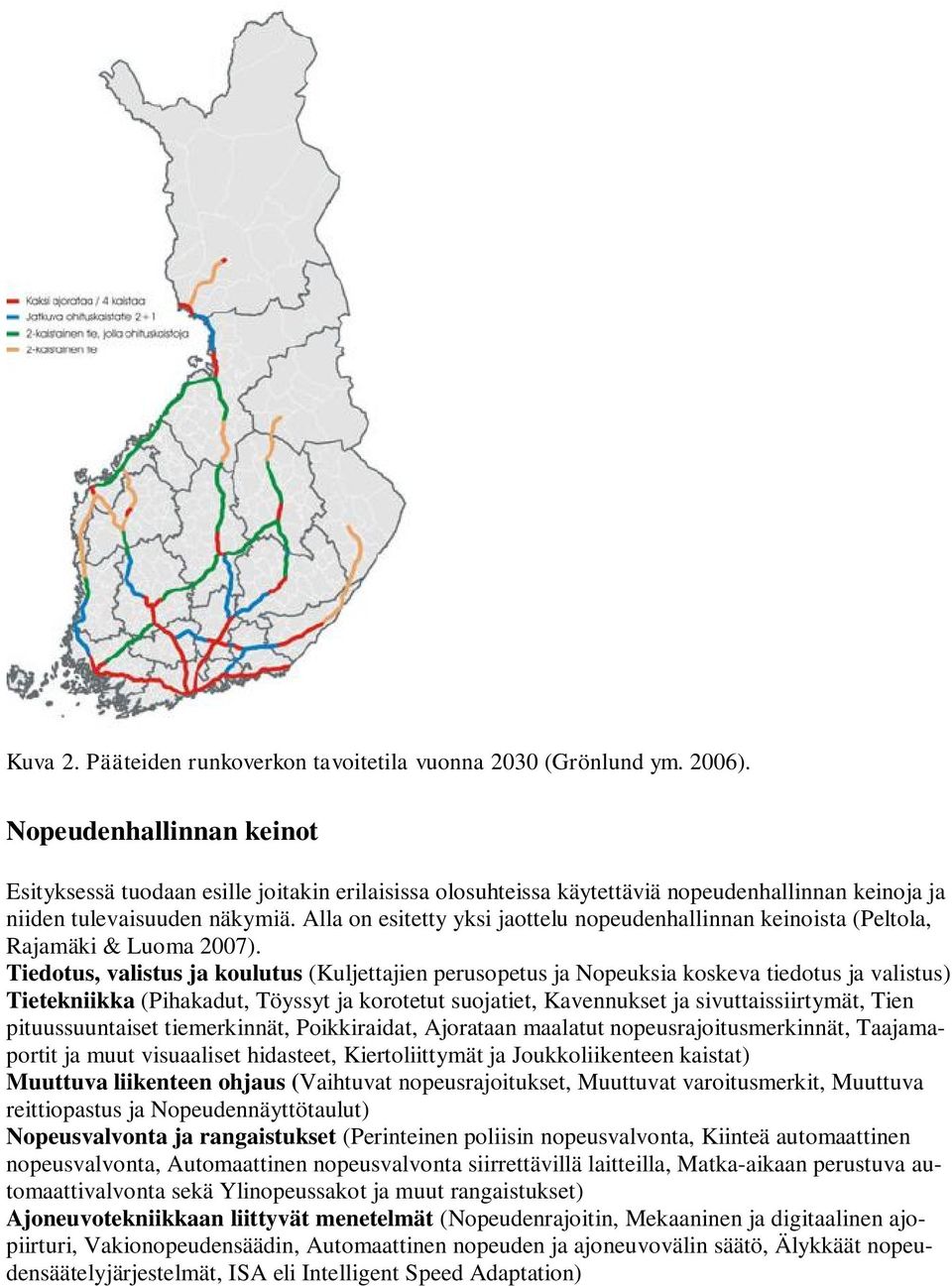 Alla on esitetty yksi jaottelu nopeudenhallinnan keinoista (Peltola, Rajamäki & Luoma 2007).