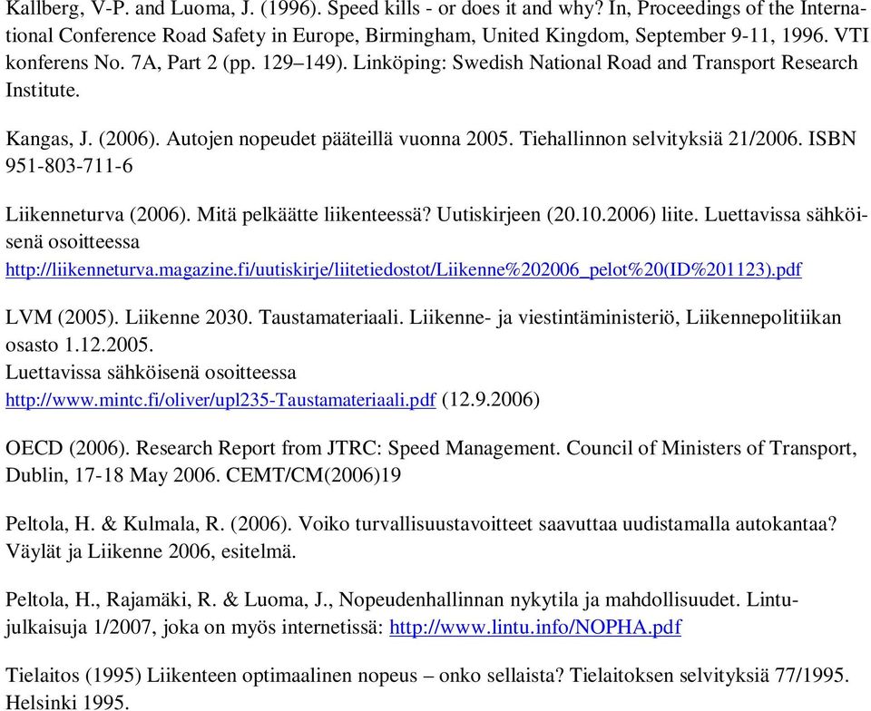 Tiehallinnon selvityksiä 21/2006. ISBN 951-803-711-6 Liikenneturva (2006). Mitä pelkäätte liikenteessä? Uutiskirjeen (20.10.2006) liite. Luettavissa sähköisenä osoitteessa http://liikenneturva.