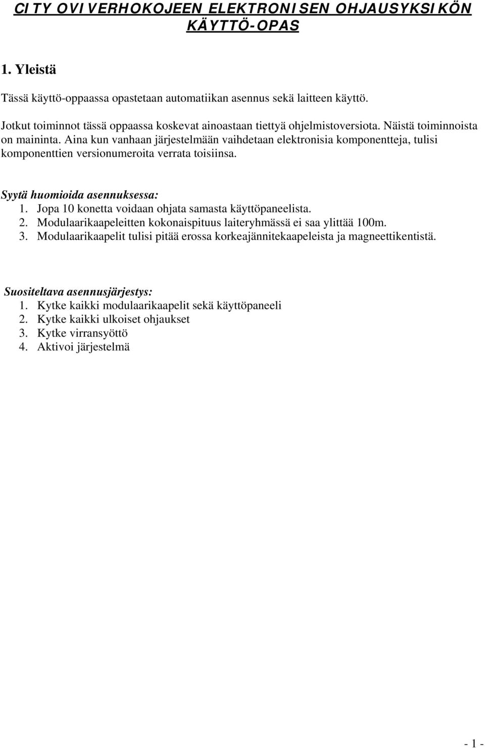 Aina kun vanhaan järjestelmään vaihdetaan elektronisia komponentteja, tulisi komponenttien versionumeroita verrata toisiinsa. Syytä huomioida asennuksessa: 1.