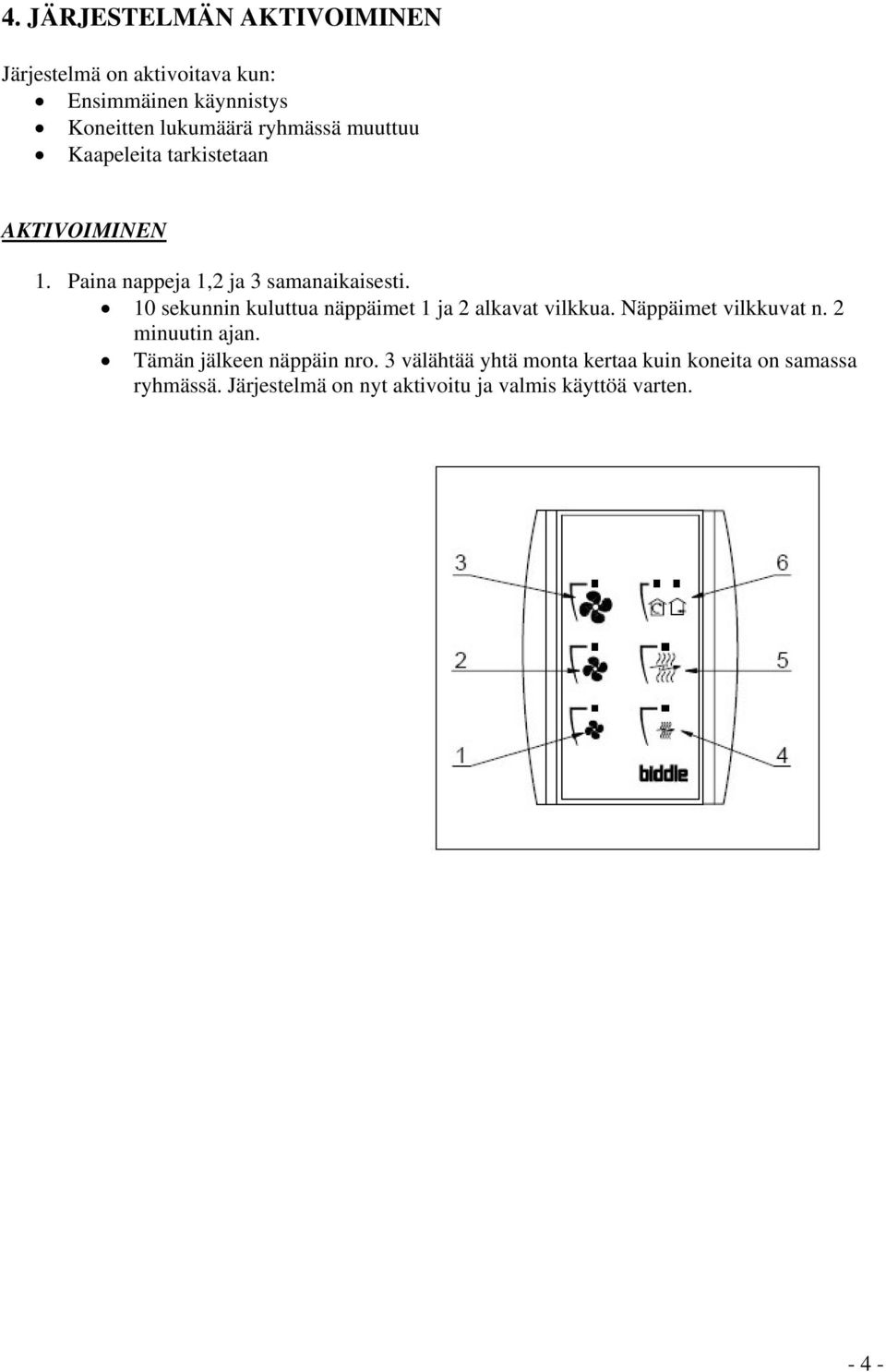 10 sekunnin kuluttua näppäimet 1 ja 2 alkavat vilkkua. Näppäimet vilkkuvat n. 2 minuutin ajan.