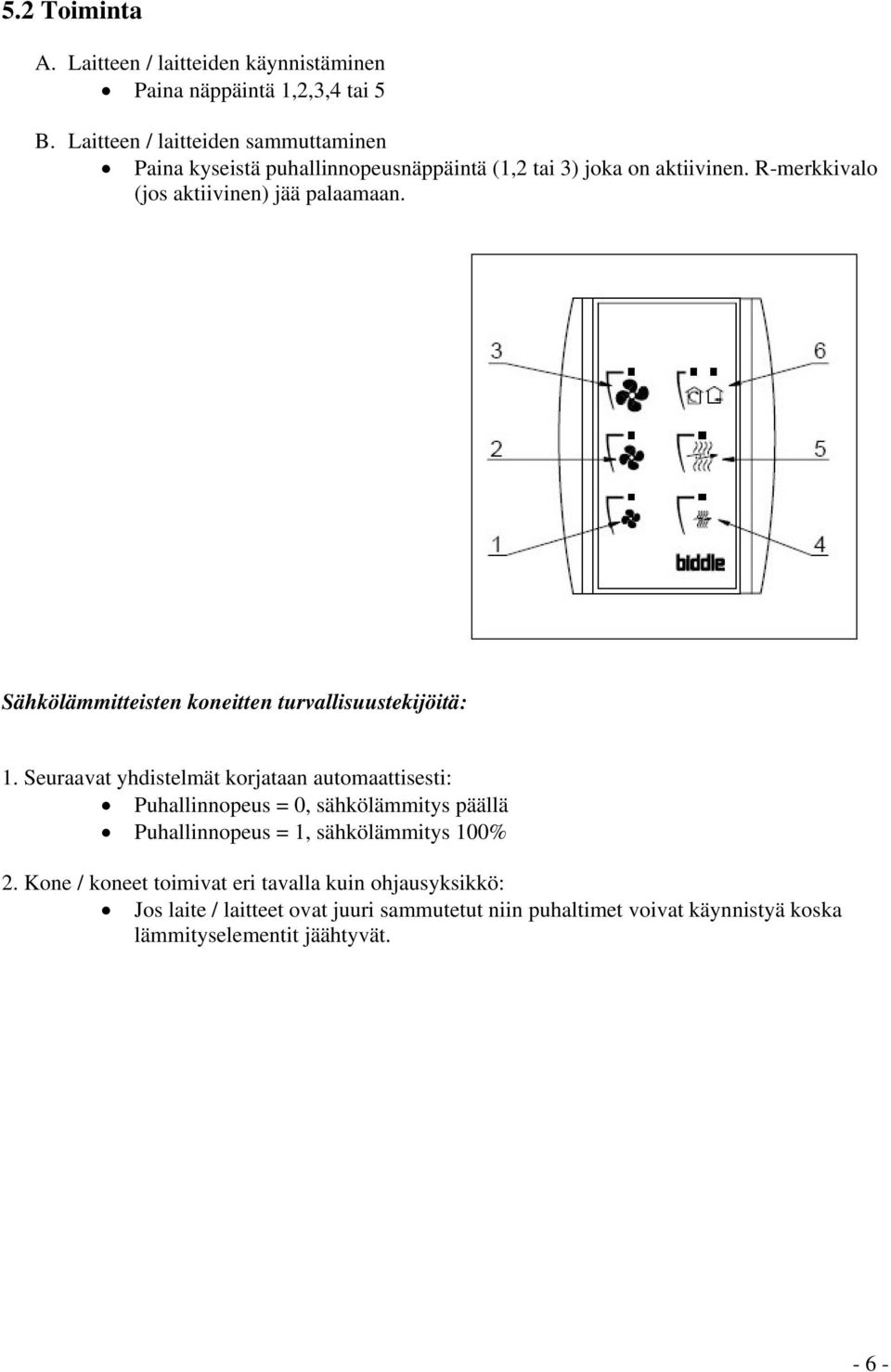 R-merkkivalo (jos aktiivinen) jää palaamaan. Sähkölämmitteisten koneitten turvallisuustekijöitä: 1.