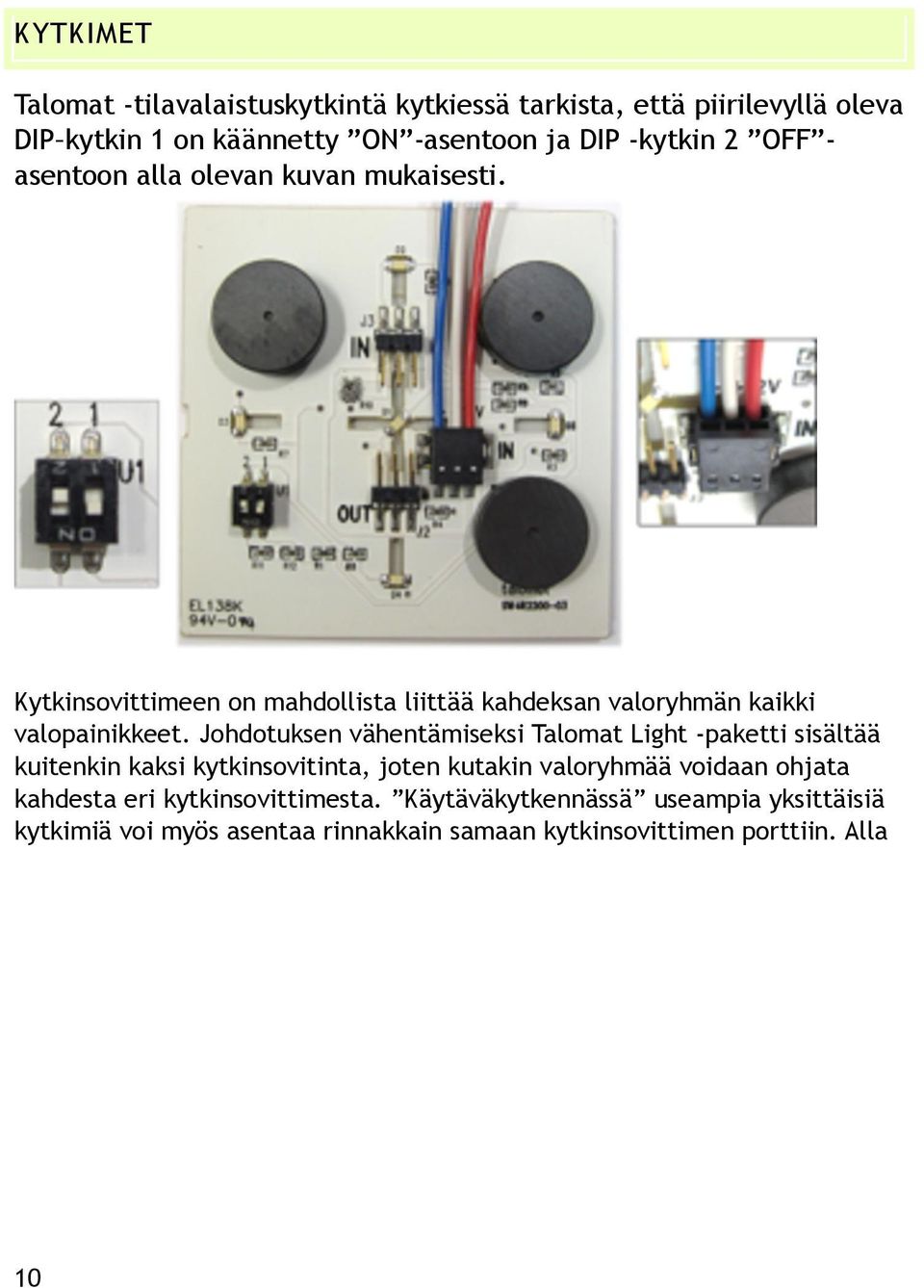 Johdotuksen vähentämiseksi Talomat Light -paketti sisältää kuitenkin kaksi kytkinsovitinta, joten kutakin valoryhmää voidaan ohjata