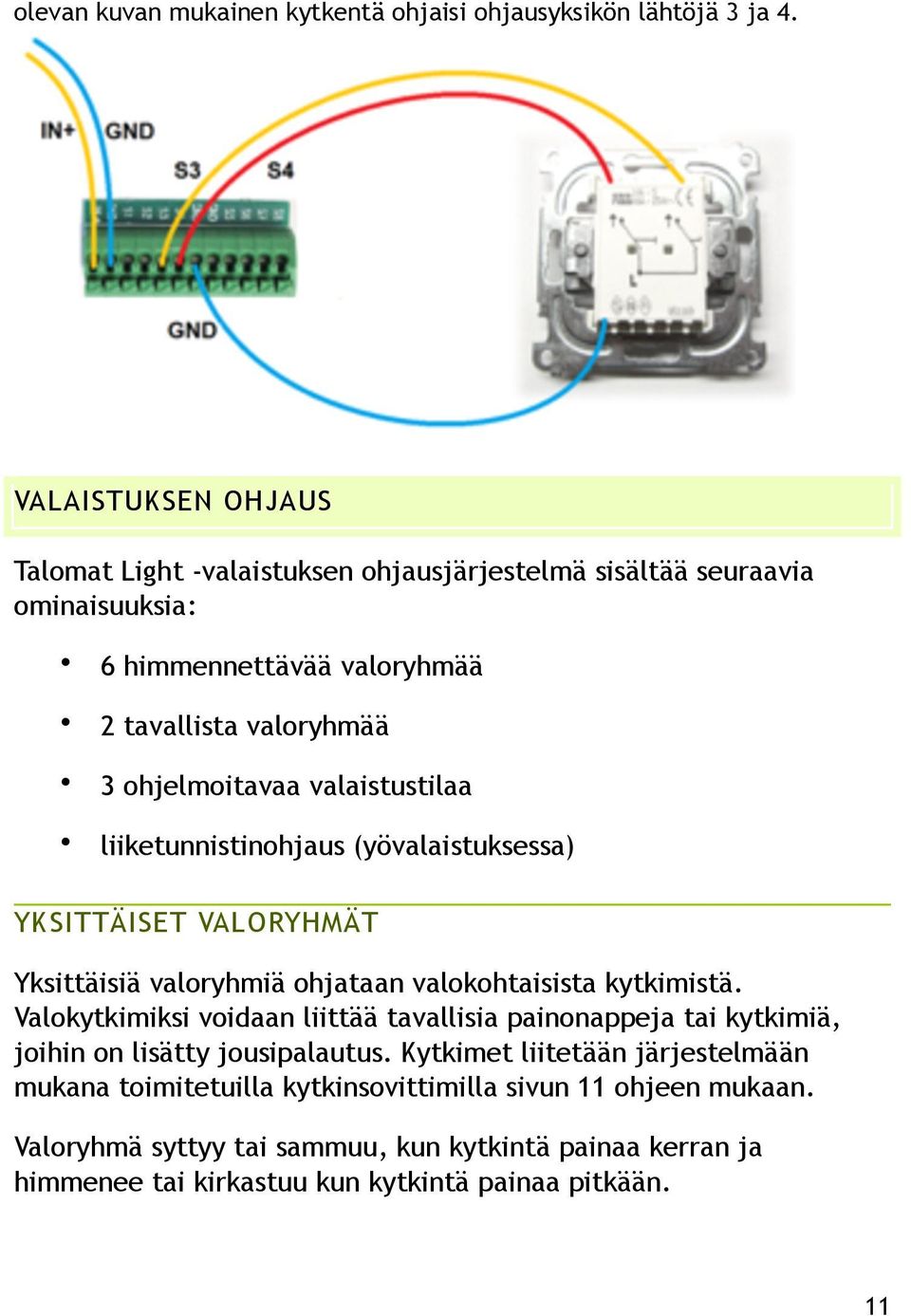 valaistustilaa liiketunnistinohjaus (yövalaistuksessa) YKSITTÄISET VALORYHMÄT Yksittäisiä valoryhmiä ohjataan valokohtaisista kytkimistä.