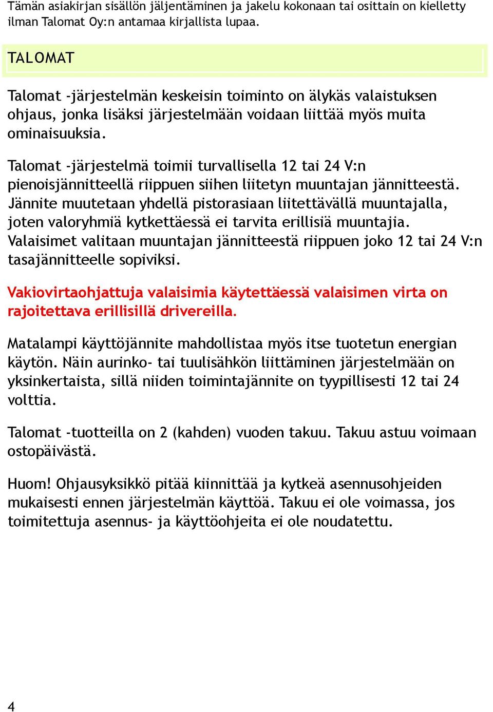 Talomat -järjestelmä toimii turvallisella 12 tai 24 V:n pienoisjännitteellä riippuen siihen liitetyn muuntajan jännitteestä.