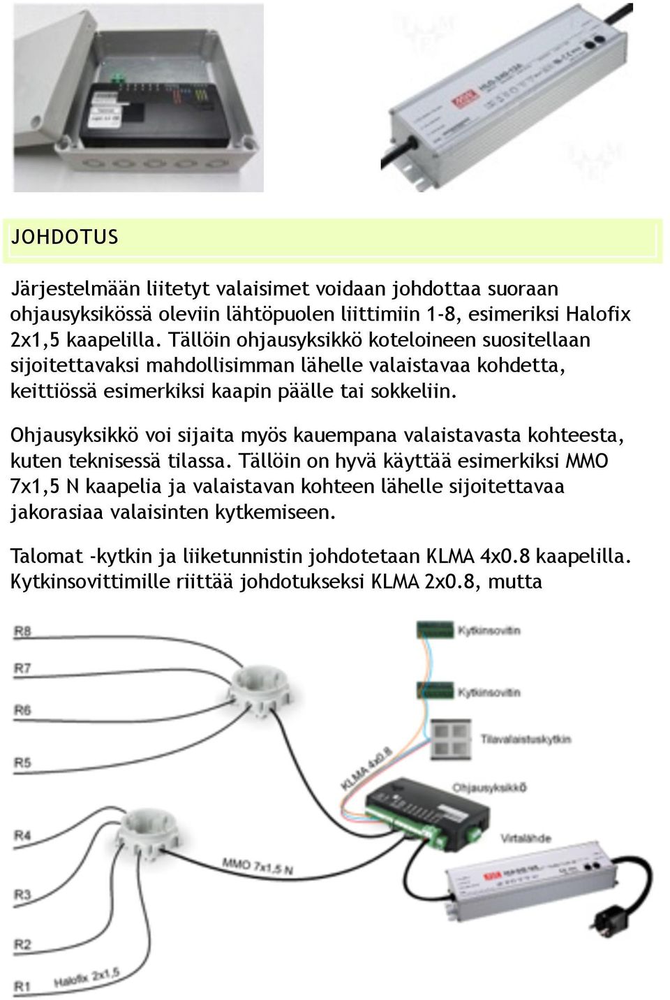 Ohjausyksikkö voi sijaita myös kauempana valaistavasta kohteesta, kuten teknisessä tilassa.