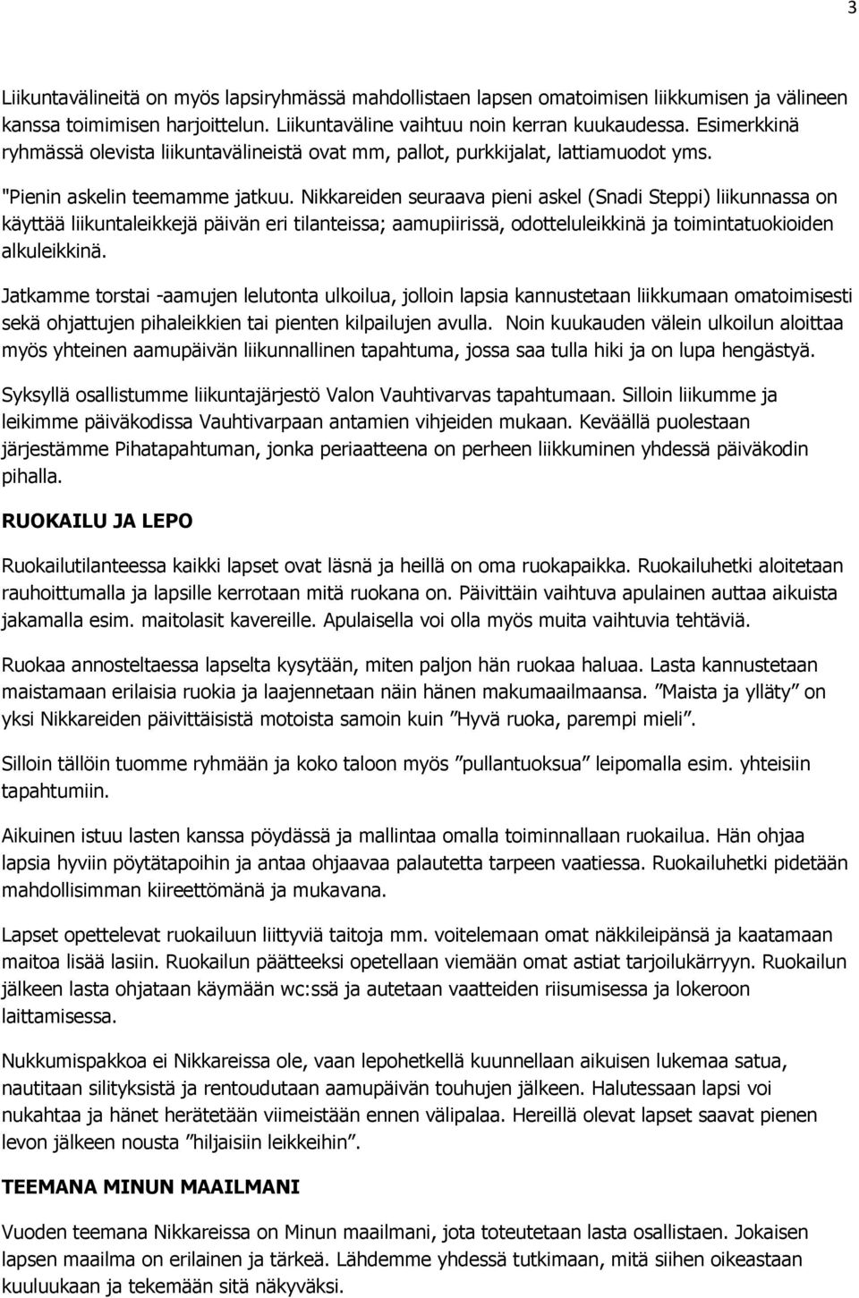 Nikkareiden seuraava pieni askel (Snadi Steppi) liikunnassa on käyttää liikuntaleikkejä päivän eri tilanteissa; aamupiirissä, odotteluleikkinä ja toimintatuokioiden alkuleikkinä.