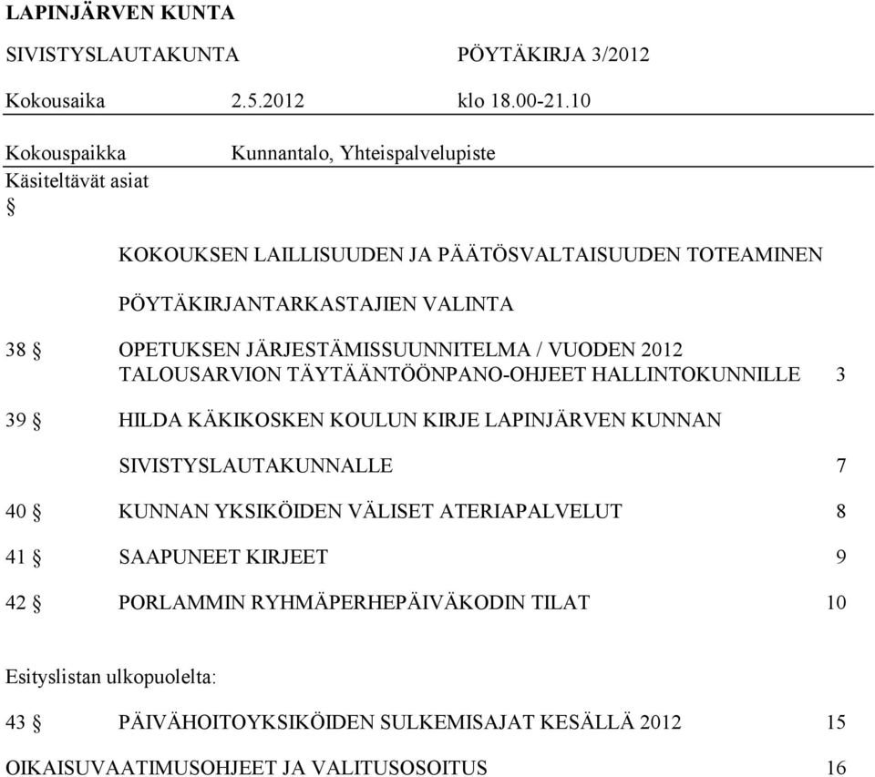 OPETUKSEN JÄRJESTÄMISSUUNNITELMA / VUODEN 2012 TALOUSARVION TÄYTÄÄNTÖÖNPANO-OHJEET HALLINTOKUNNILLE 3 39 HILDA KÄKIKOSKEN KOULUN KIRJE LAPINJÄRVEN KUNNAN