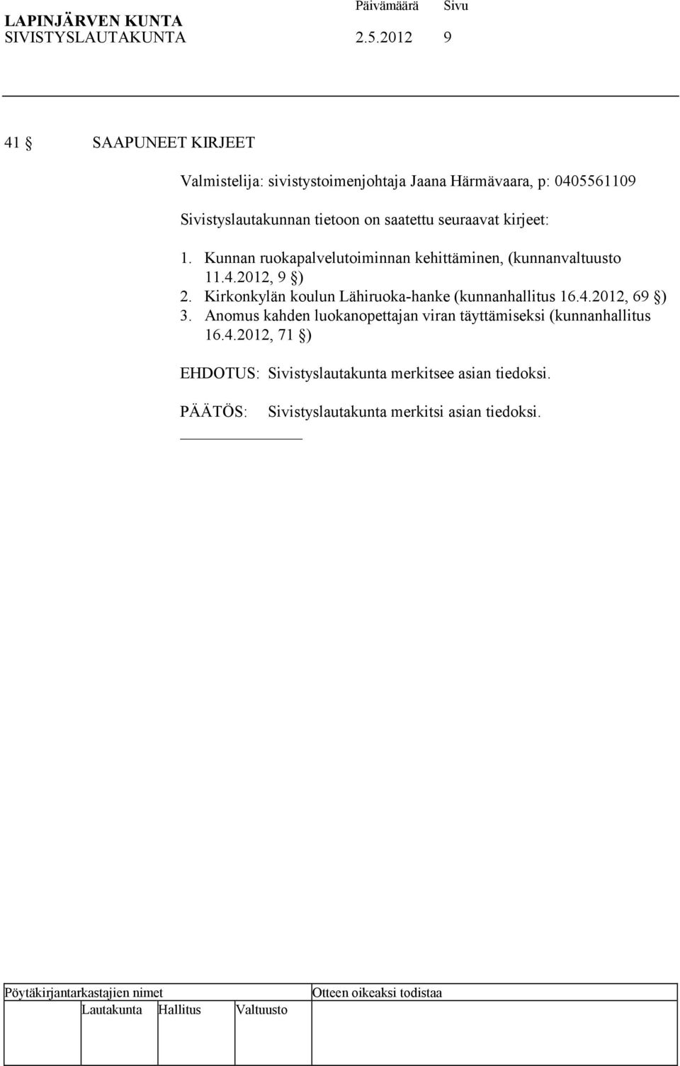 saatettu seuraavat kirjeet: 1. Kunnan ruokapalvelutoiminnan kehittäminen, (kunnanvaltuusto 11.4.2012, 9 ) 2.