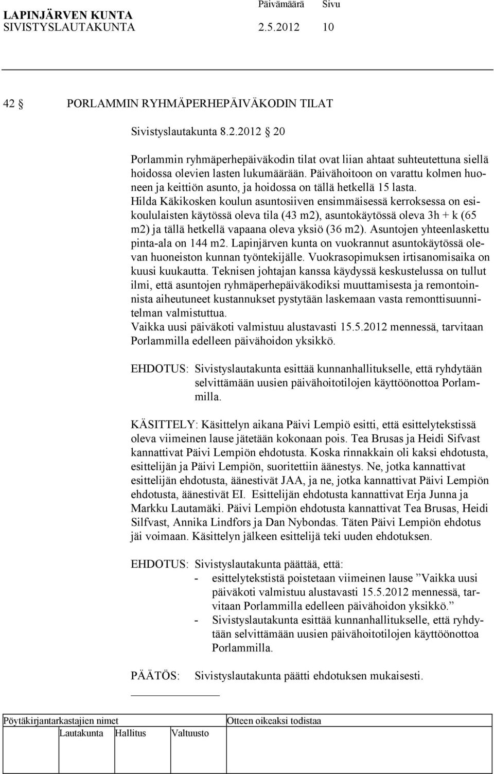 Hilda Käkikosken koulun asuntosiiven ensimmäisessä kerroksessa on esikoululaisten käytössä oleva tila (43 m2), asuntokäytössä oleva 3h + k (65 m2) ja tällä hetkellä vapaana oleva yksiö (36 m2).