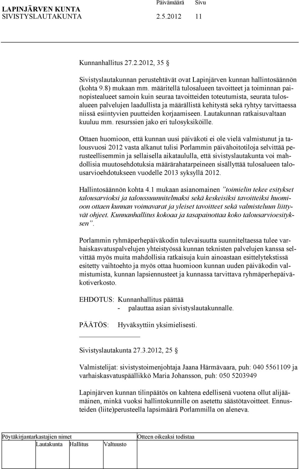 tarvittaessa niissä esiintyvien puutteiden korjaamiseen. Lautakunnan ratkaisuvaltaan kuuluu mm. resurssien jako eri tulosyksiköille.