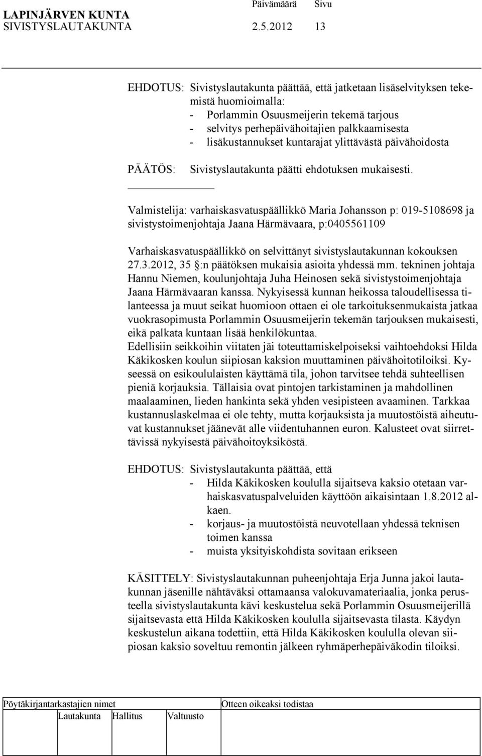 lisäkustannukset kuntarajat ylittävästä päivähoidosta PÄÄTÖS: Sivistyslautakunta päätti ehdotuksen mukaisesti.