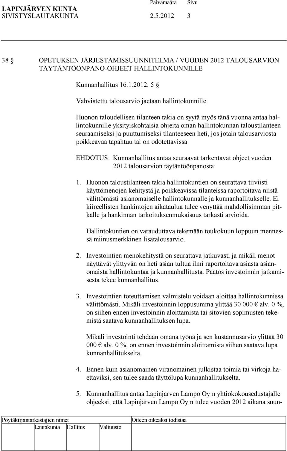 jos jotain talousarviosta poikkeavaa tapahtuu tai on odotettavissa. EHDOTUS: Kunnanhallitus antaa seuraavat tarkentavat ohjeet vuoden 2012 talousarvion täytäntöönpanosta: 1.