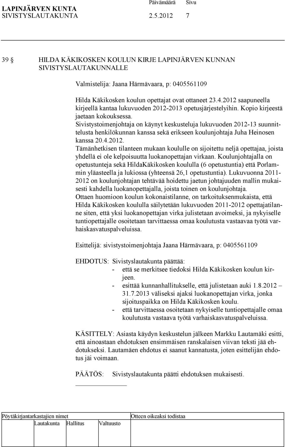Kopio kirjeestä jaetaan kokouksessa. Sivistystoimenjohtaja on käynyt keskusteluja lukuvuoden 2012-