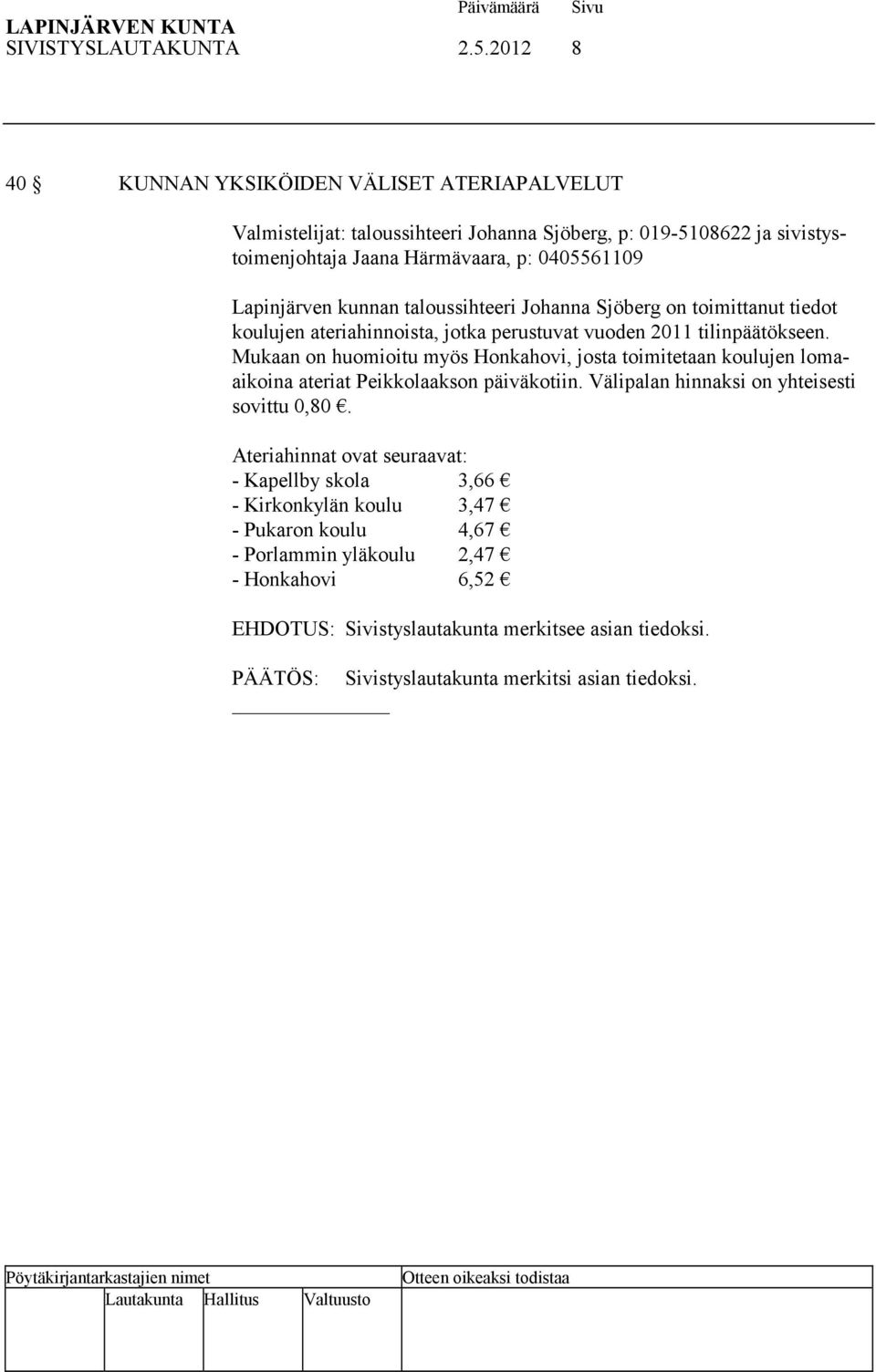 kunnan taloussihteeri Johanna Sjöberg on toimittanut tiedot koulujen ateriahinnoista, jotka perustuvat vuoden 2011 tilinpäätökseen.