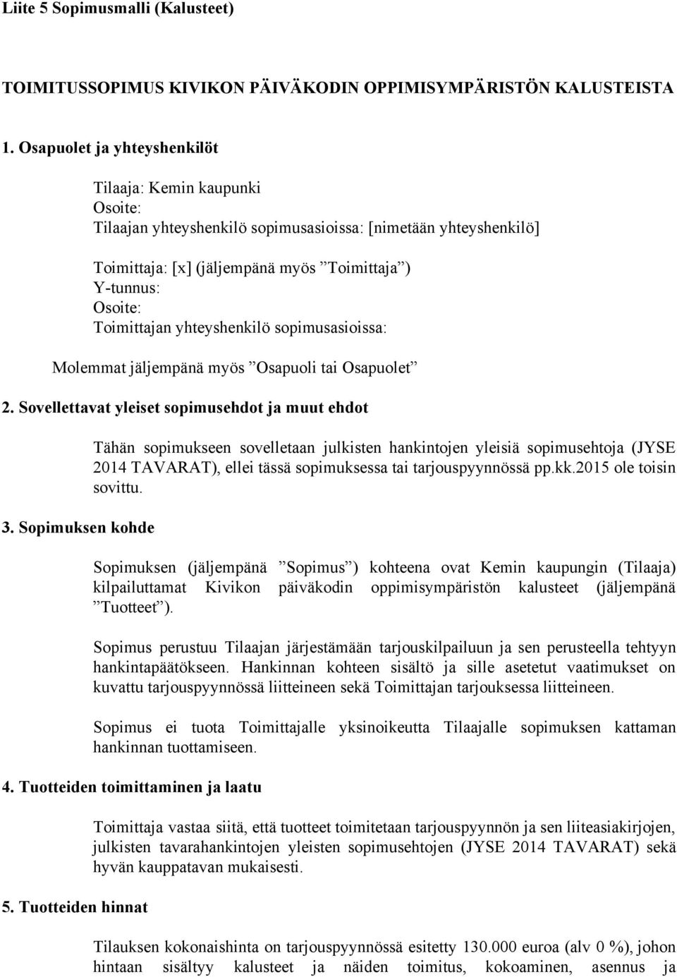 Toimittajan yhteyshenkilö sopimusasioissa: Molemmat jäljempänä myös Osapuoli tai Osapuolet 2. Sovellettavat yleiset sopimusehdot ja muut ehdot 3.