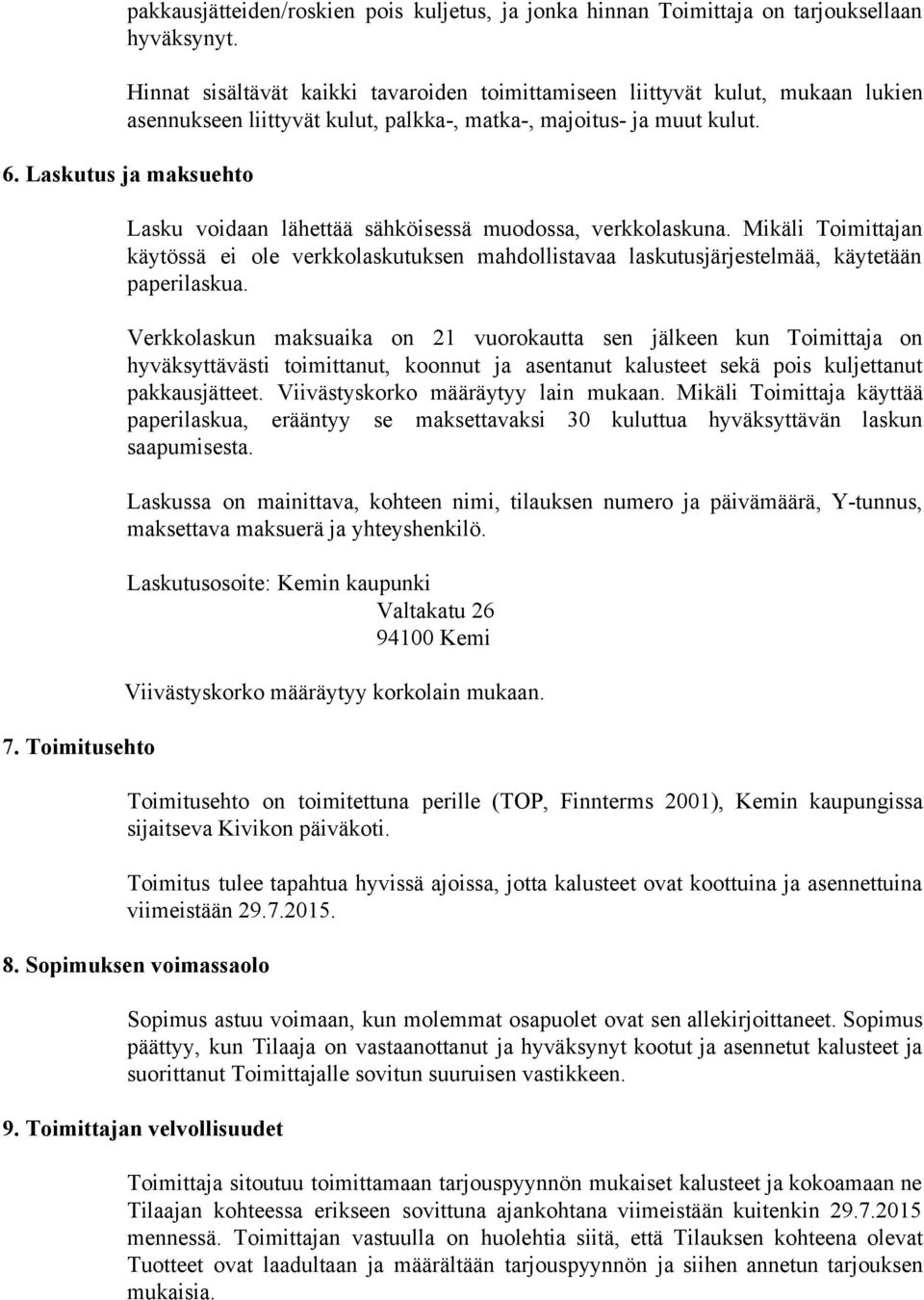 Toimitusehto Lasku voidaan lähettää sähköisessä muodossa, verkkolaskuna. Mikäli Toimittajan käytössä ei ole verkkolaskutuksen mahdollistavaa laskutusjärjestelmää, käytetään paperilaskua.