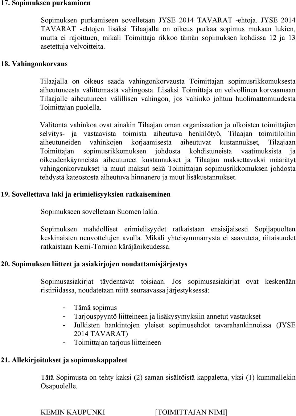 Tilaajalla on oikeus saada vahingonkorvausta Toimittajan sopimusrikkomuksesta aiheutuneesta välittömästä vahingosta.