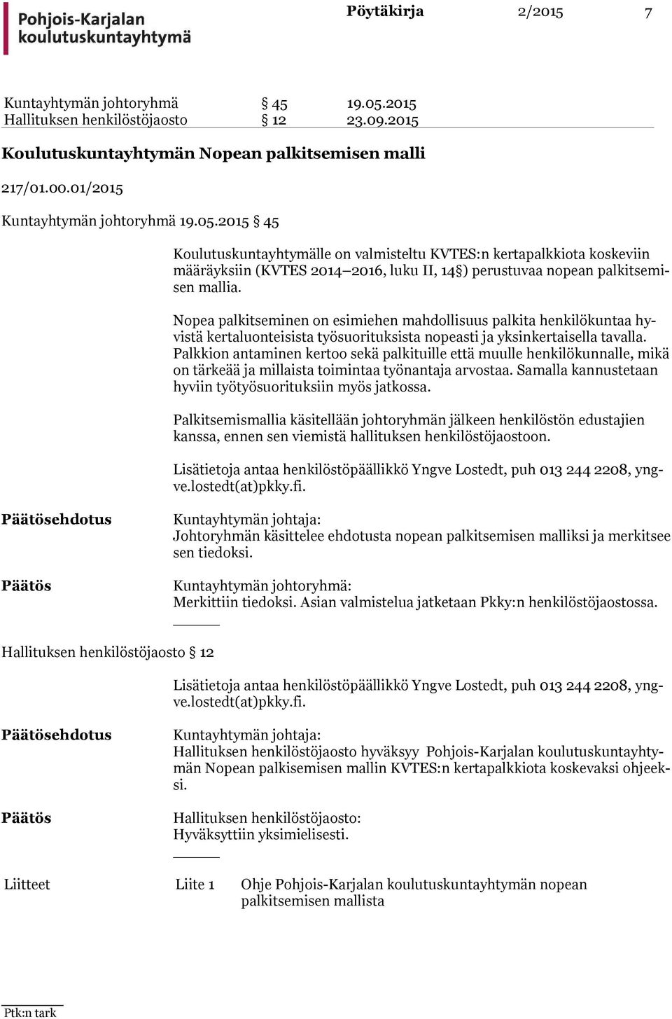 2015 45 Koulutuskuntayhtymälle on valmisteltu KVTES:n kertapalkkiota koskeviin mää räyk siin (KVTES 2014 2016, luku II, 14 ) perustuvaa nopean pal kit se misen mallia.