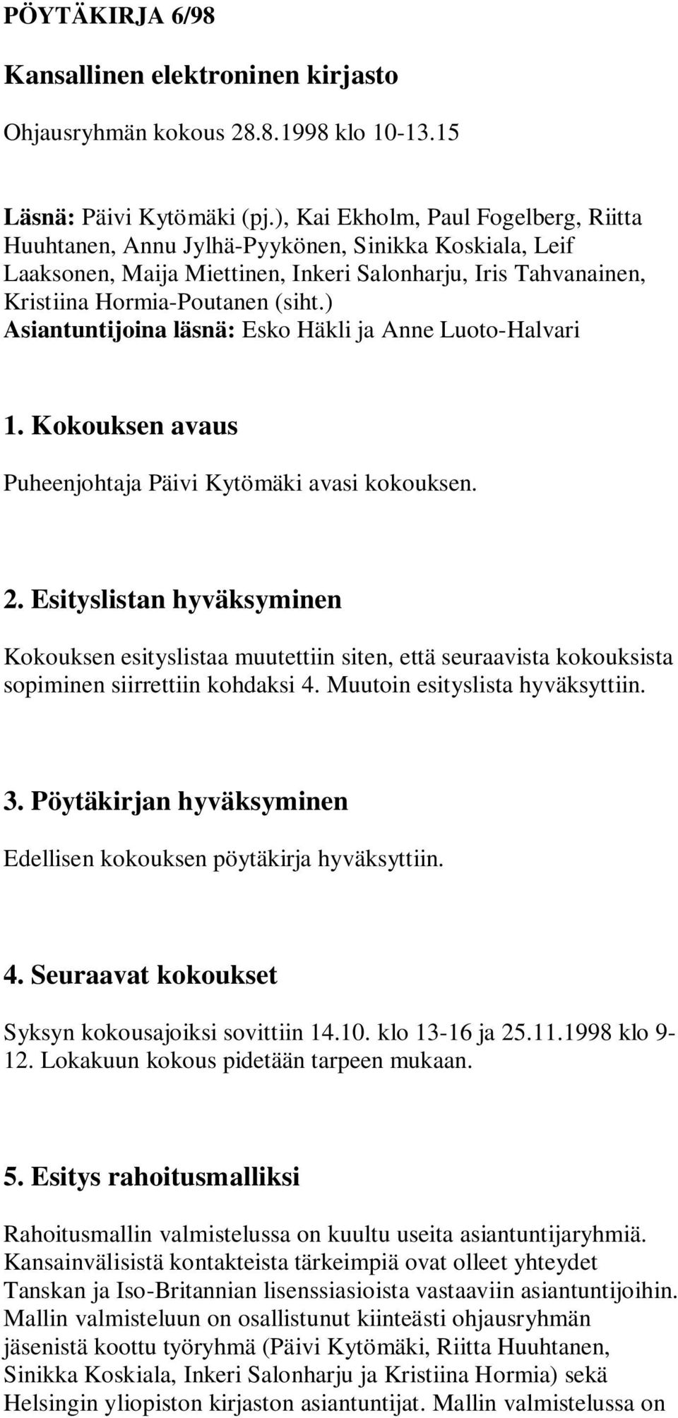 ) Asiantuntijoina läsnä: Esko Häkli ja Anne Luoto-Halvari 1. Kokouksen avaus Puheenjohtaja Päivi Kytömäki avasi kokouksen. 2.