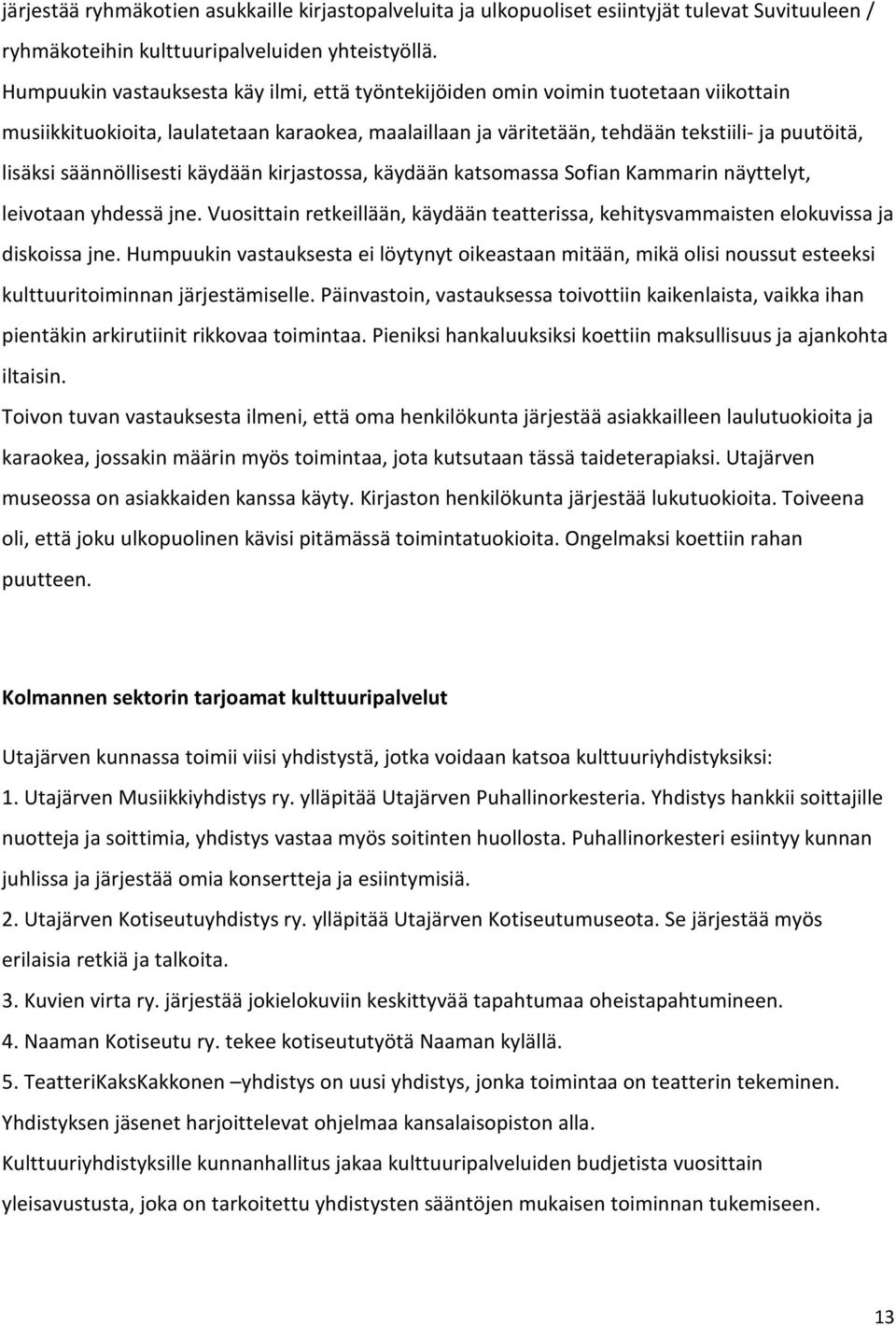 säännöllisesti käydään kirjastossa, käydään katsomassa Sofian Kammarin näyttelyt, leivotaan yhdessä jne. Vuosittain retkeillään, käydään teatterissa, kehitysvammaisten elokuvissa ja diskoissa jne.