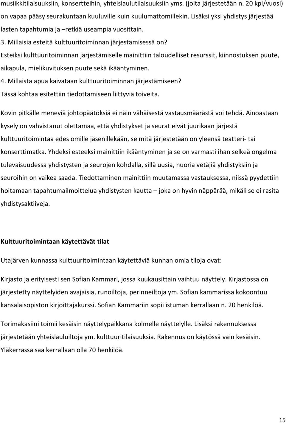 Esteiksi kulttuuritoiminnan järjestämiselle mainittiin taloudelliset resurssit, kiinnostuksen puute, aikapula, mielikuvituksen puute sekä ikääntyminen. 4.