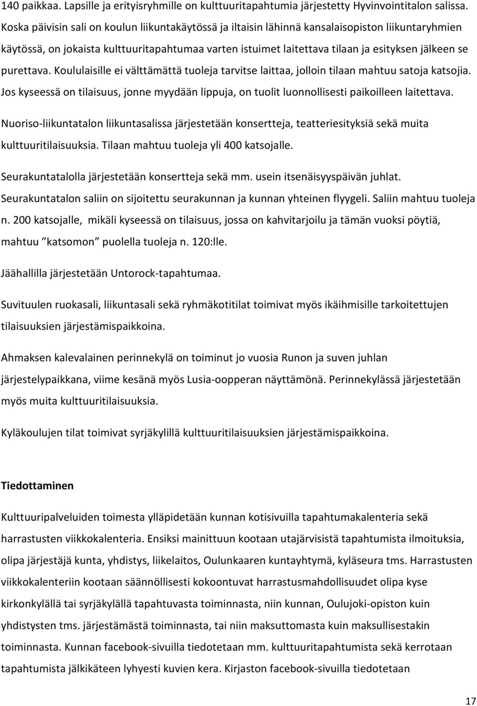 purettava. Koululaisille ei välttämättä tuoleja tarvitse laittaa, jolloin tilaan mahtuu satoja katsojia.