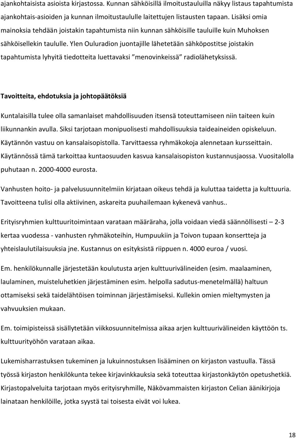 Ylen Ouluradion juontajille lähetetään sähköpostitse joistakin tapahtumista lyhyitä tiedotteita luettavaksi menovinkeissä radiolähetyksissä.