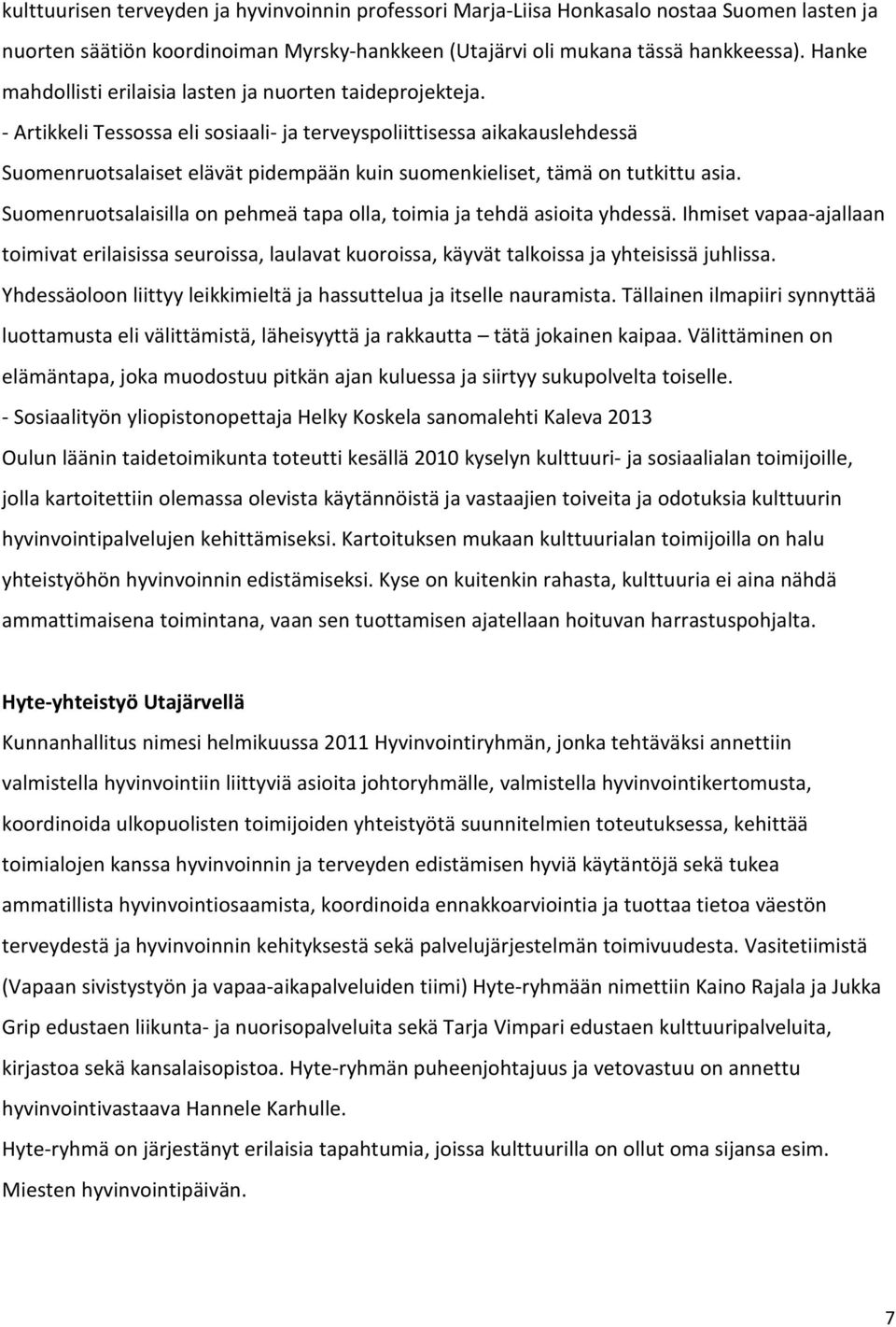 - Artikkeli Tessossa eli sosiaali- ja terveyspoliittisessa aikakauslehdessä Suomenruotsalaiset elävät pidempään kuin suomenkieliset, tämä on tutkittu asia.