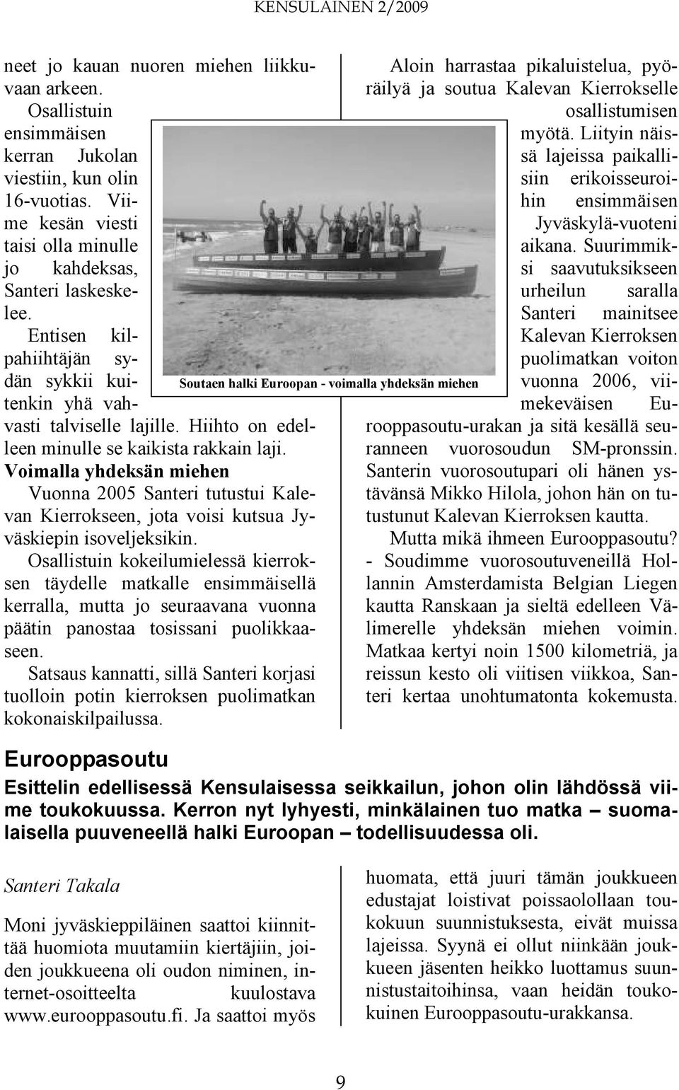 Voimalla yhdeksän miehen Vuonna 2005 Santeri tutustui Kalevan Kierrokseen, jota voisi kutsua Jyväskiepin isoveljeksikin.