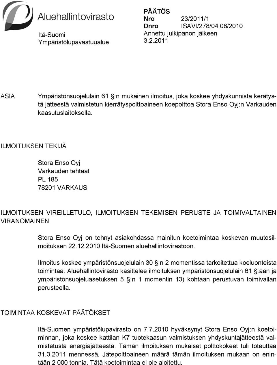 ILMOITUKSEN TEKIJÄ Stora Enso Oyj Varkauden tehtaat PL 185 78201 VARKAUS ILMOITUKSEN VIREILLETULO, ILMOITUKSEN TEKEMISEN PERUSTE JA TOIMIVALTAINEN VIRANOMAINEN Stora Enso Oyj on tehnyt asiakohdassa