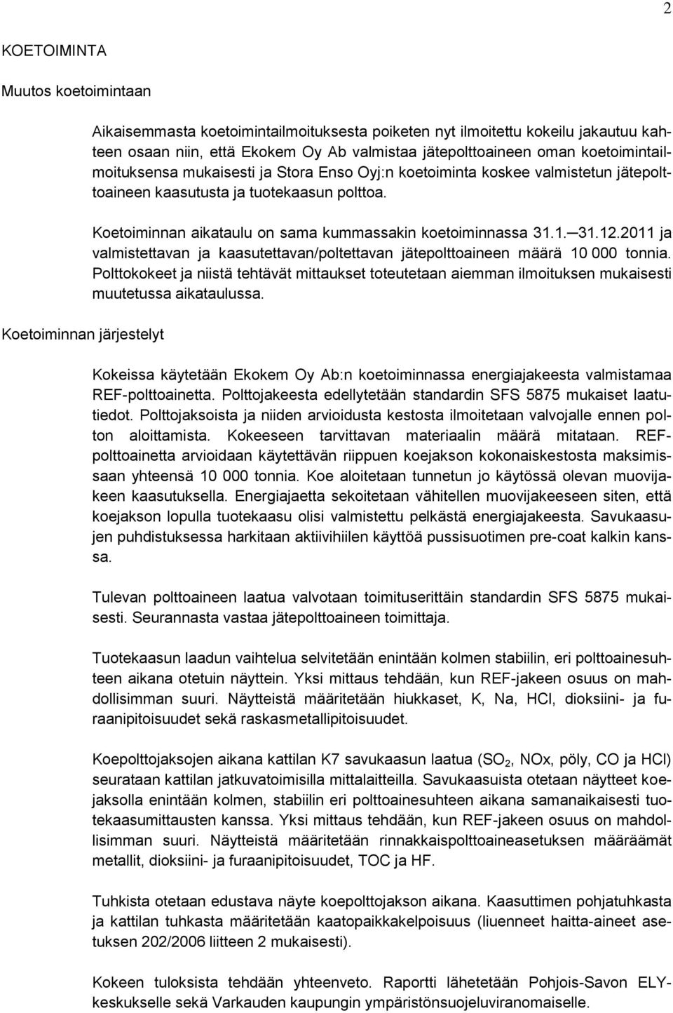 Koetoiminnan aikataulu on sama kummassakin koetoiminnassa 31.1. 31.12.2011 ja valmistettavan ja kaasutettavan/poltettavan jätepolttoaineen määrä 10 000 tonnia.