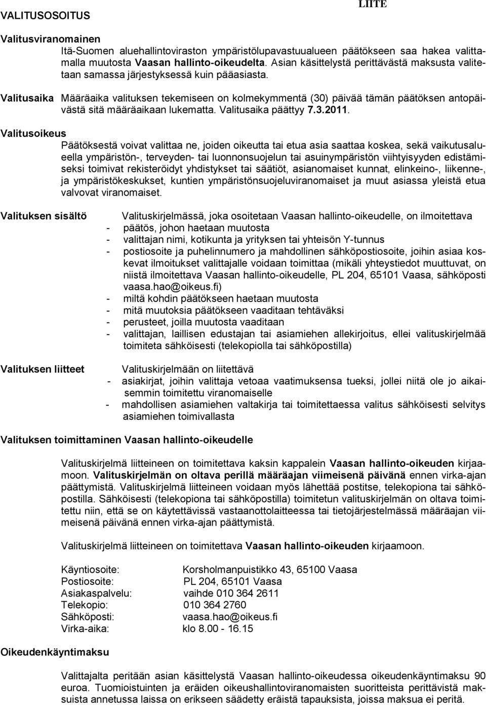 Valitusaika Määräaika valituksen tekemiseen on kolmekymmentä (30) päivää tämän päätöksen antopäivästä sitä määräaikaan lukematta. Valitusaika päättyy 7.3.2011.