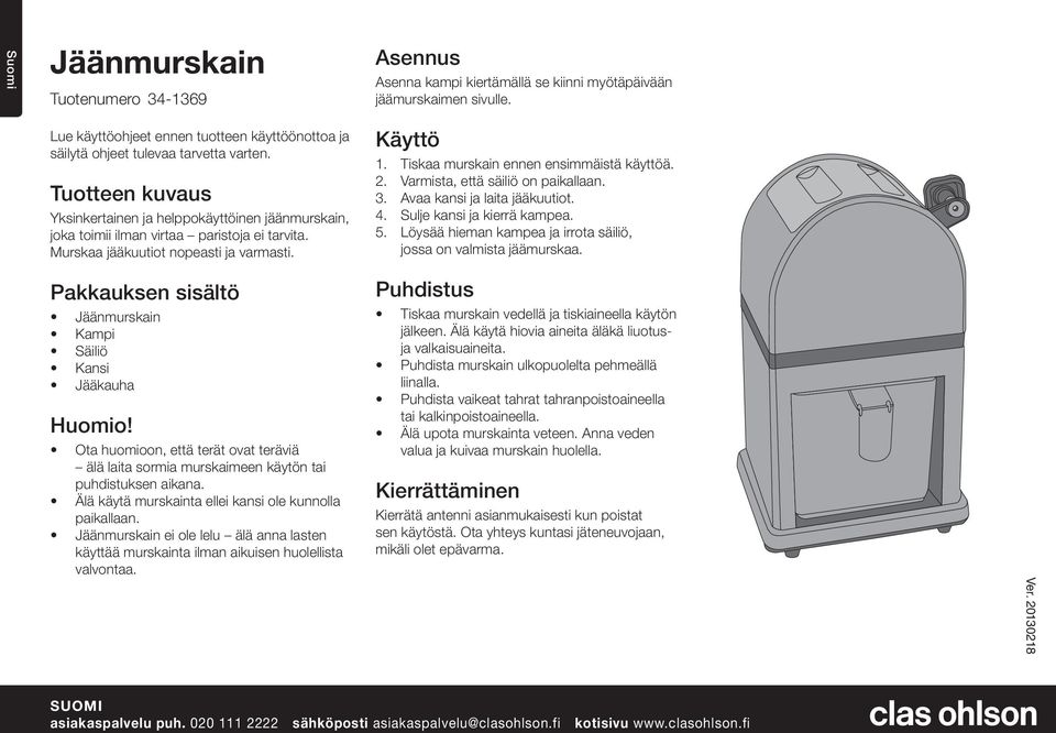 Murskaa jääkuutiot nopeasti ja varmasti. Käyttö 1. Tiskaa murskain ennen ensimmäistä käyttöä. 2. Varmista, että säiliö on paikallaan. 3. Avaa kansi ja laita jääkuutiot. 4.