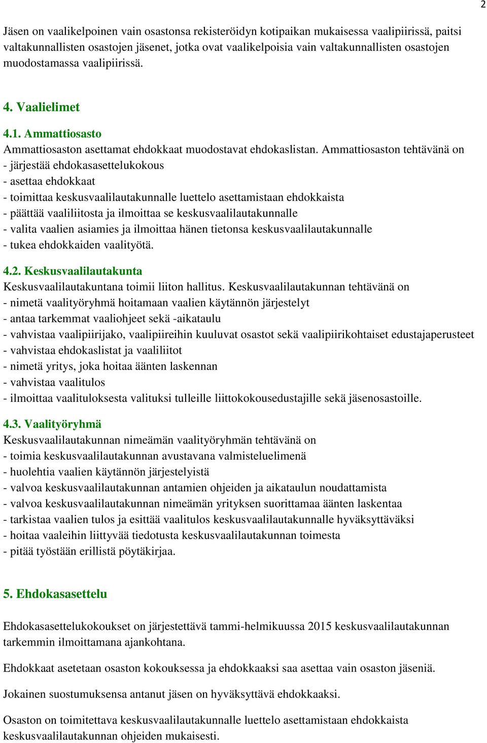 Ammattiosaston tehtävänä on - järjestää ehdokasasettelukokous - asettaa ehdokkaat - toimittaa keskusvaalilautakunnalle luettelo asettamistaan ehdokkaista - päättää vaaliliitosta ja ilmoittaa se