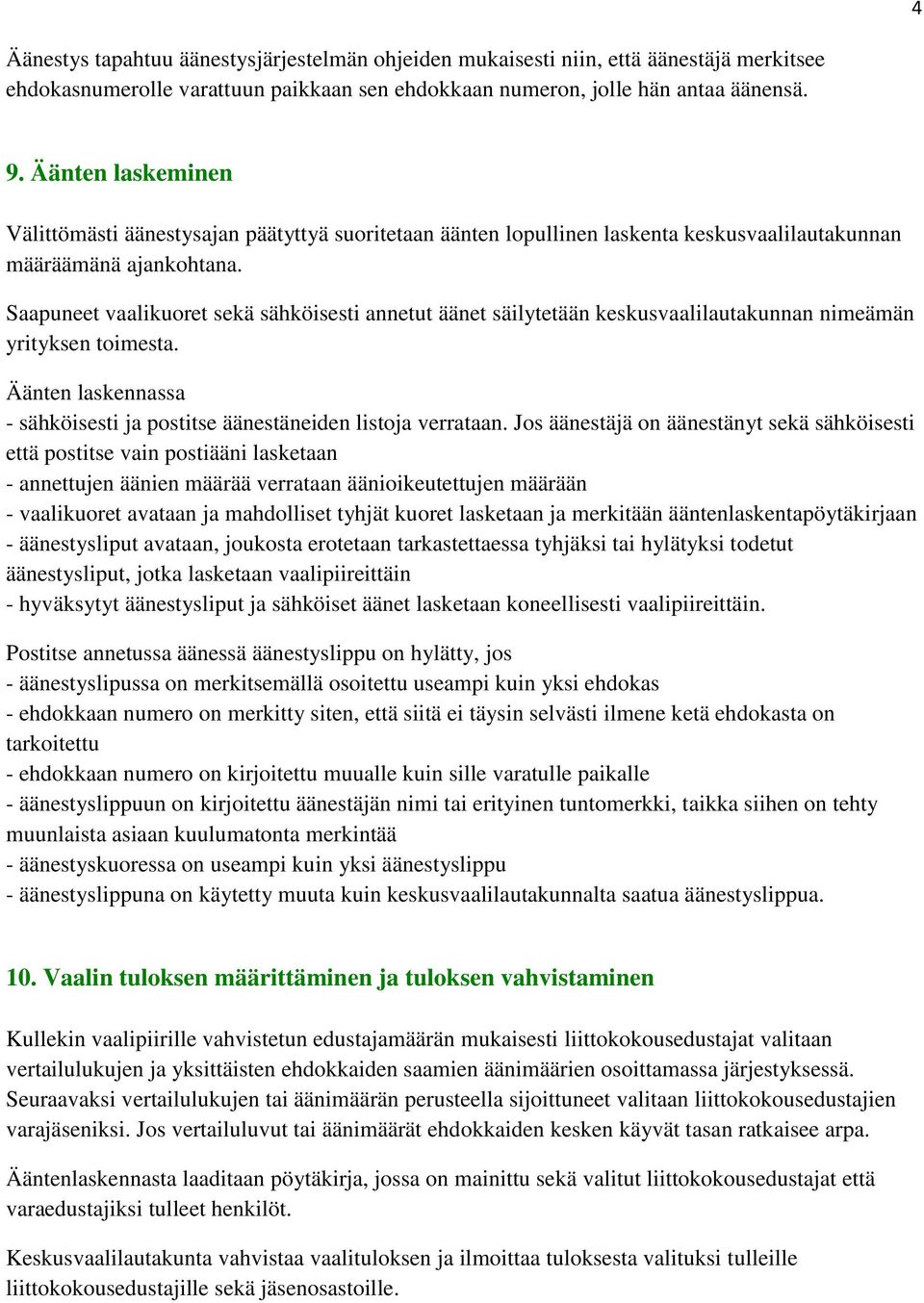 Saapuneet vaalikuoret sekä sähköisesti annetut äänet säilytetään keskusvaalilautakunnan nimeämän yrityksen toimesta. Äänten laskennassa - sähköisesti ja postitse äänestäneiden listoja verrataan.