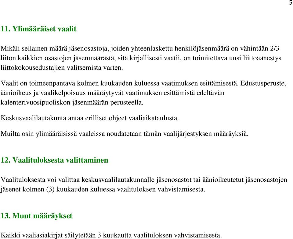 Edustusperuste, äänioikeus ja vaalikelpoisuus määräytyvät vaatimuksen esittämistä edeltävän kalenterivuosipuoliskon jäsenmäärän perusteella.