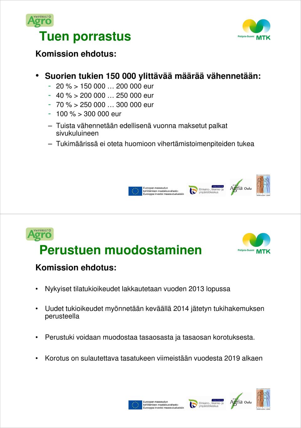 vihertämistoimenpiteiden tukea Perustuen muodostaminen Nykyiset tilatukioikeudet lakkautetaan vuoden 2013 lopussa Uudet tukioikeudet myönnetään